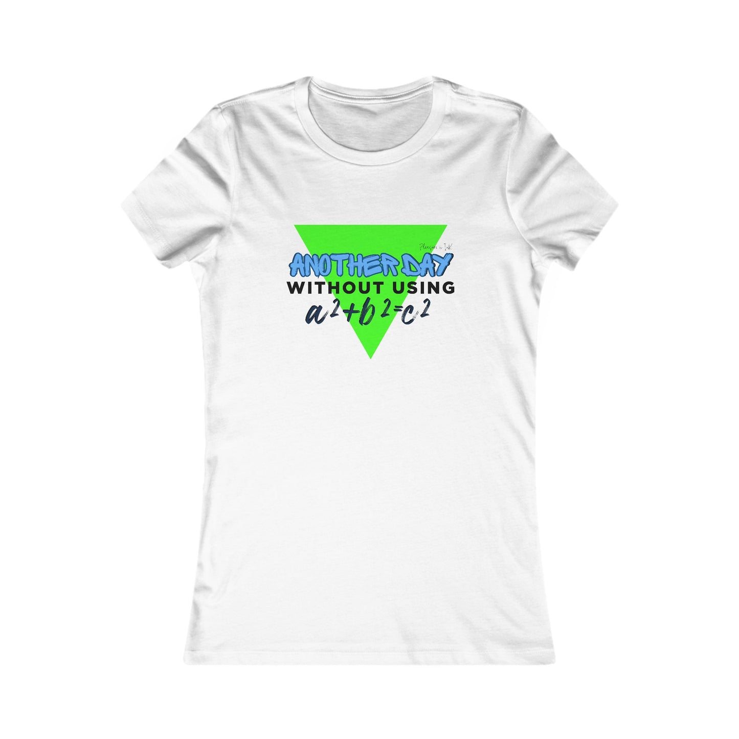 Funny Math Women's T-Shirt - "Another Day Without Using a²+b²=c²"
